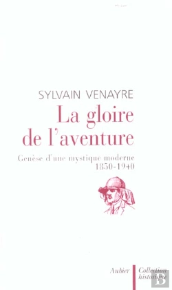 Bertrand.pt - La Gloire De L'Aventure ; Genese D'Une Mystique Moderne ; 1850-1940