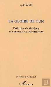 La Gloire De L'Un ; Philoxene De Mabboug Et Laurent De La Resurrection