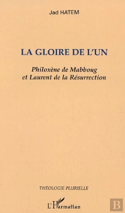 Bertrand.pt - La Gloire De L'Un ; Philoxene De Mabboug Et Laurent De La Resurrection