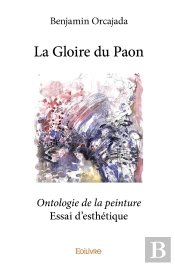 La Gloire Du Paon : Ontologie De La Peinture - Essai D'Esthétique