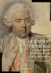 La Gloire Et L'Échafaud ; Vie Et Destin De L'Architecte De Marie-Antoinette