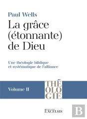La Grace (Etonnante) De Dieu. Volume 2 - Une Theologie Biblique Et Systematique De L Alliance