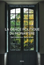 La Grâce Politique Du Monastère : Une Utopie Pour Notre Temps