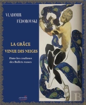 La Grâce Venue Des Neiges ; Dans Les Coulisses Des Ballets Russes