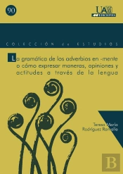 La Gramática De Los Adverbios En -Mente O Cómo Expresar Maneras, Opiniones Y Actitudes A Través De L