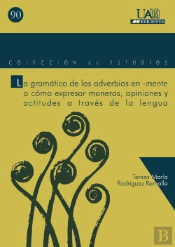 Bertrand.pt - La Gramática De Los Adverbios En -Mente O Cómo Expresar Maneras, Opiniones Y Actitudes A Través De L