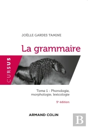 La Grammaire Tome 1 ; Phonologie, Morphologie, Lexicologie