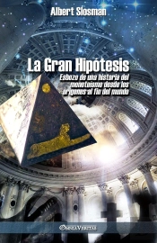 La Gran Hipótesis : Esbozo De Una Historia Del Monoteismo Desde Los Origenes Al Fin Del Mundo