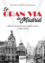 La Gran Vía De Madrid. Historia Social De Una Ciudad Extinta (1860-1936)