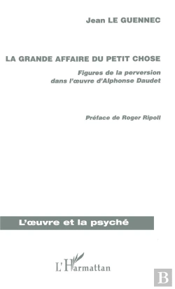 Bertrand.pt - La Grande Affaire Du Petit Chose ; Figures De La Perversion Dans L'Oeuvre D'Alphonse Daudet