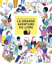 La Grande Aventure Du Livre : Dans Les Coulisses De L'Édition