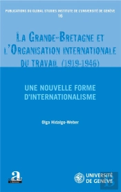La Grande Bretagne Et L'Organisation Internationale Du Travail (1919-1946) ; Une Nouvelle Forme D'Internationalisme