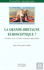 La Grande-Bretagne Eurosceptique ; L'Europe Dans Le Debat Politique Britannique