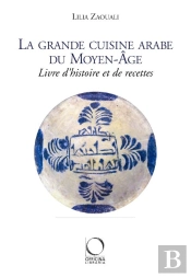 La Grande Cuisine Arabe Du Moyen-Âge ; Livre D'Histoire Et De Recettes