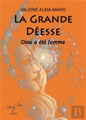 La Grande Deesse : Dieu A Ete Femme.