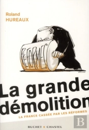 La Grande Démolition ; La France Cassée Par Les Réformes