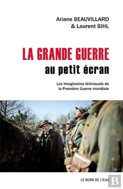 Bertrand.pt - La Grande Guerre Au Petit Ecran : Les Imaginaires Télévisuels De...