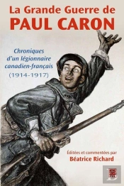 La Grande Guerre De Paul Caron. Chroniques D'Un Legionnaire