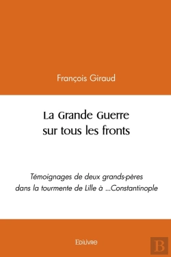 Bertrand.pt - La Grande Guerre Sur Tous Les Fronts : Témoignages De Deux Grands-Pères Dans La Tourmente De Lille À ...Constantinople