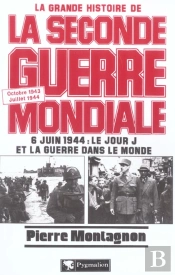 La Grande Histoire De La Seconde Guerre Mondiale : Octobre 1943-Juillet 1944 : 6 Juin 1944, Le Jour J Et La Guerre Dans Le Monde