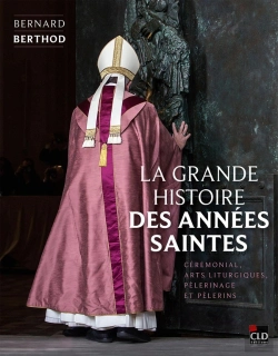 Bertrand.pt - La Grande Histoire Des Années Saintes : Cérémonial, Arts Liturgiques, Pèlerinage Et Pèlerins