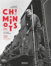 La Grande Histoire Des Cheminots ; Au Temps De La Vapeur