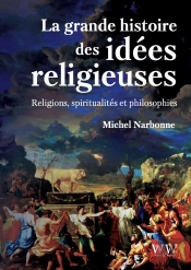 La Grande Histoire Des Idées Religieuses : Religions, Spiritualités Et Philosophie