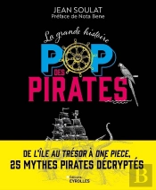 La Grande Histoire Pop Des Pirates : De L'Île Au Trésor À One Piece, 25 Mythes Pirates Décryptés