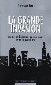 La Grande Invasion ; Enquête Sur Les Produits Qui Intoxiquent Notre Vie Quotidienne