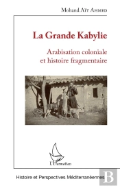 La Grande Kabylie ; Arabisation Coloniale Et Histoire Fragmentaire