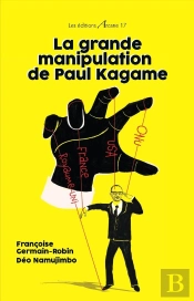 La Grande Manipulation De Paul Kagame