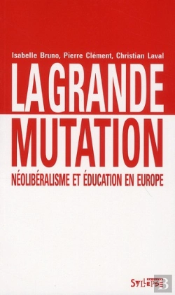 Bertrand.pt - La Grande Mutation ; Néolibéralisme Et Éducation En Europe