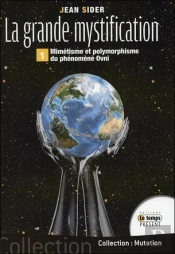 La Grande Mystification - Mimetisme Et Polymorphisme Du Phenomene Ovni