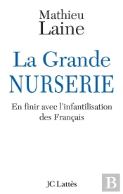 La Grande Nurserie ; En Finir Avec L'Infantilisation Des Français