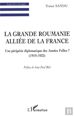 Bertrand.pt - La Grande Roumanie Alliée De La France ; Une Péripétie Diplomatique Des Années Folles ? (1919-1933)