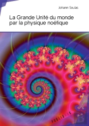 La Grande Unite Du Monde Par La Physique Noétique