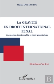 La Gravite En Droit International Penal - Une Notion Insaisissable Et Instrumentalisee