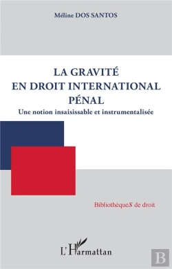 Bertrand.pt - La Gravite En Droit International Penal - Une Notion Insaisissable Et Instrumentalisee