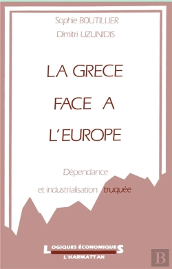 Bertrand.pt - La Grèce Face À L'Europe ; Dépendance Et Industrialisation Truquée