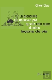 La Grenouille Qui Ne Savait Pas Qu'Elle Était Cuite Et Autres Leçons De Vie