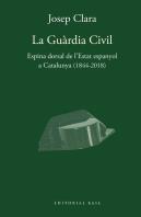 La Guàrdia Civil. Espina Dorsal De L'Estat Espanyol A Catalunya (1844-2018)