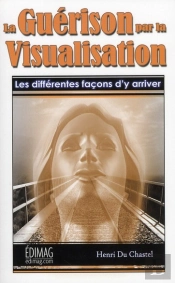 La Guerison Par La Visualisation. Les Differentes Facons D'Y Arri