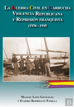 Bertrand.pt - La Guerra Civil En Garrucha. Violencia Republicana Y Represión Franquista (1936-1945)