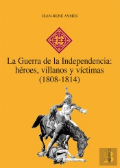 La Guerra De La Independencia: Héroes, Villanos Y Víctimas (1808-1814)