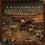 La Guerra De Los Cien Años. Parte I.