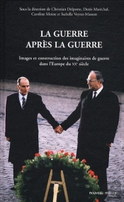 La Guerre Après La Guerre ; Images Et Construction Des Imaginaires De Guerre Dans L'Europe Du Xx Siècle