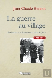 La Guerre Au Village ; Résistants Et Collaborateurs Dans Le Jura 1943-1944