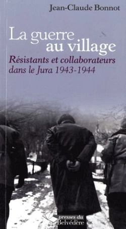Bertrand.pt - La Guerre Au Village ; Résistants Et Collaborateurs Dans Le Jura 1943-1944