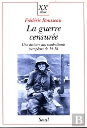 La Guerre Censuree. Une Histoire Des Combattants Europeens De 14-18