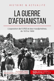 La Guerre D'Afghanistan De 1979 À 1989 ; Quand L'Urss S'Oppose Aux Moudjahidines